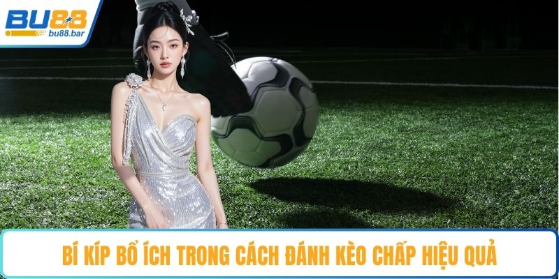 Bí kíp bổ ích trong cách đánh kèo chấp hiệu quả