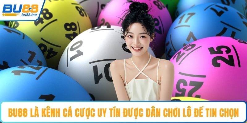 Bu88 là kênh cá cược uy tín được dân chơi lô đề tin chọn