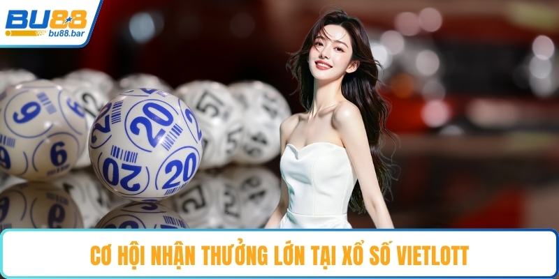 Cơ hội nhận thưởng lớn tại xổ số Vietlott
