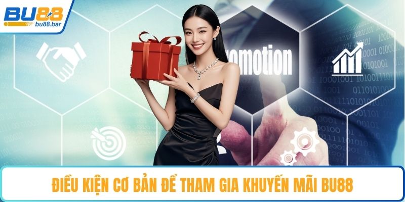 Điều kiện cơ bản để tham gia khuyến mãi Bu88