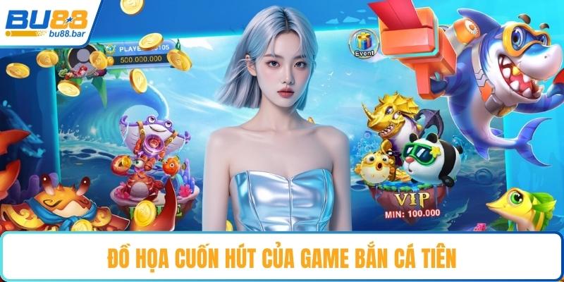Đồ họa cuốn hút của game bắn cá tiên