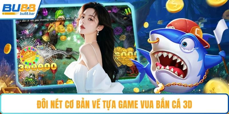 Đôi nét cơ bản về tựa game vua bắn cá 3D