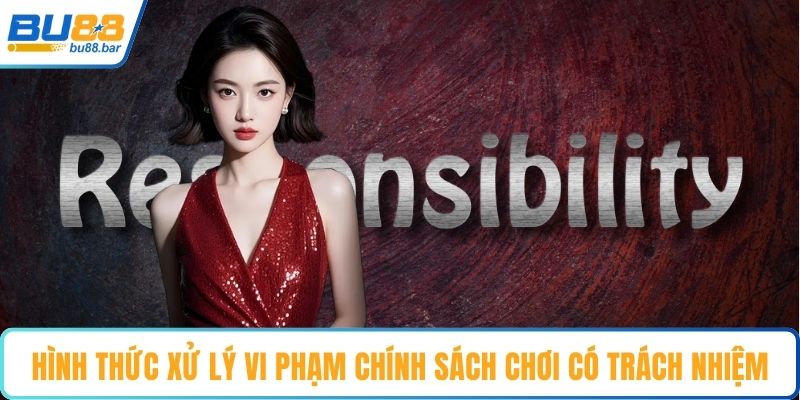 Hình thức xử lý vi phạm chính sách chơi có trách nhiệm