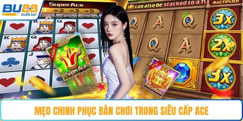 Mẹo chinh phục bàn chơi trong siêu cấp ACE