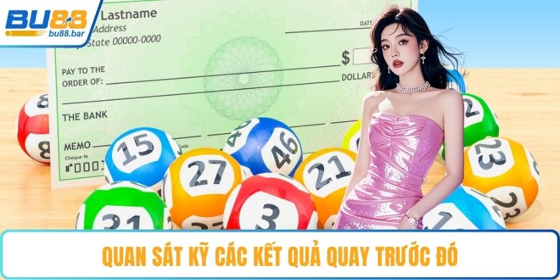 Quan sát kỹ các kết quả quay trước đó