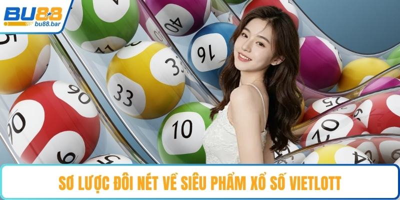 Sơ lược đôi nét về siêu phẩm xổ số Vietlott