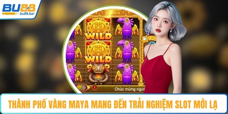 Thành Phố Vàng Maya mang đến trải nghiệm slot mới lạ 