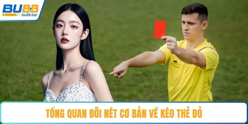 Tổng quan đôi nét cơ bản về kèo thẻ đỏ